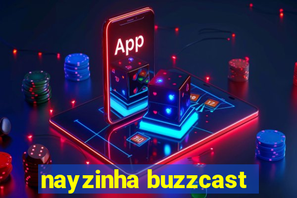 nayzinha buzzcast